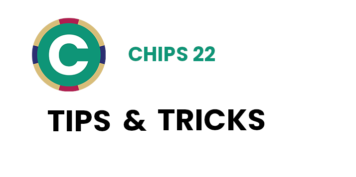Get more out of CHIPS 22 with these tips & tricks